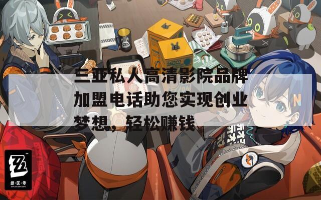 三亚私人高清影院品牌加盟电话助您实现创业梦想，轻松赚钱