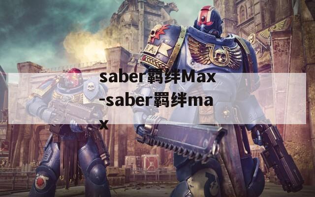saber羁绊Max-saber羁绊max