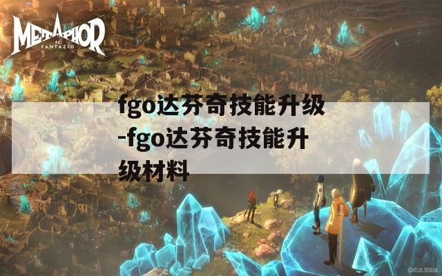 fgo达芬奇技能升级-fgo达芬奇技能升级材料
