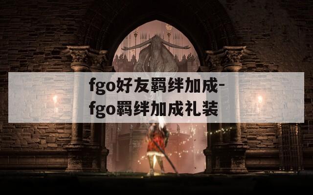 fgo好友羁绊加成-fgo羁绊加成礼装