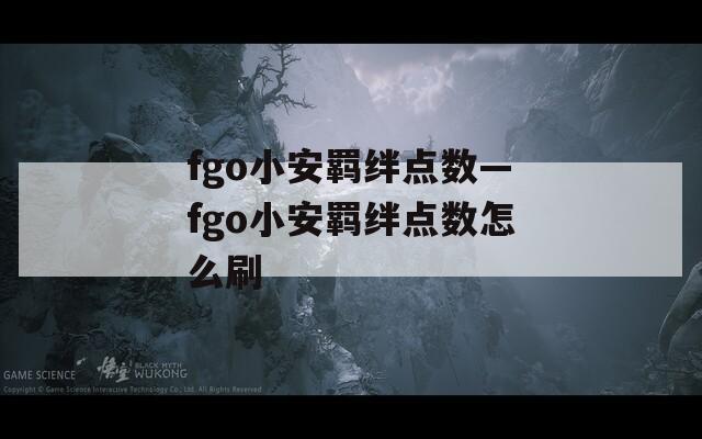 fgo小安羁绊点数—fgo小安羁绊点数怎么刷