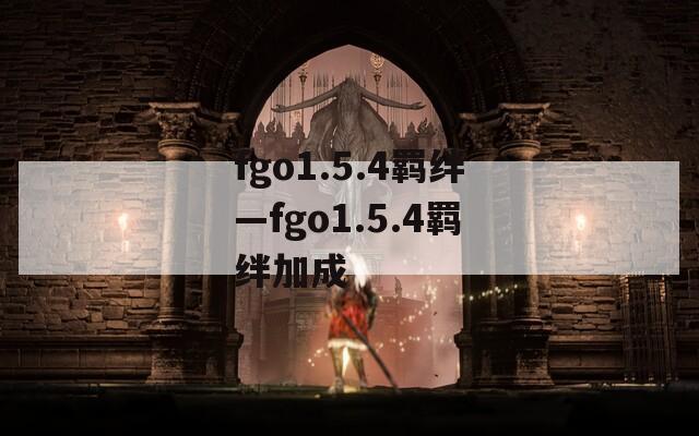 fgo1.5.4羁绊—fgo1.5.4羁绊加成