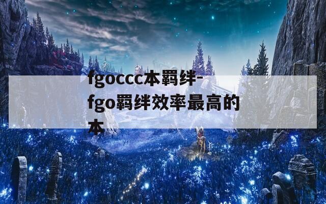 fgoccc本羁绊-fgo羁绊效率最高的本