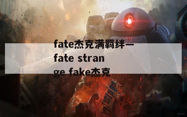 fate杰克满羁绊—fate strange fake杰克