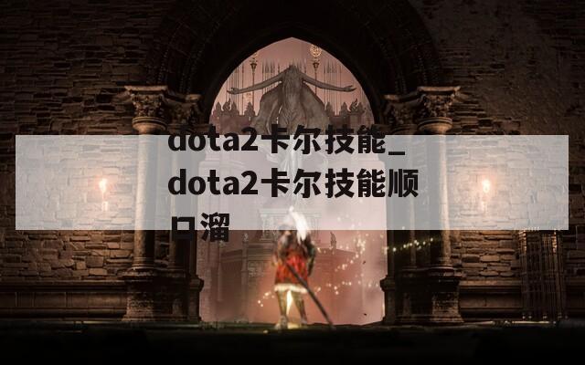 dota2卡尔技能_dota2卡尔技能顺口溜