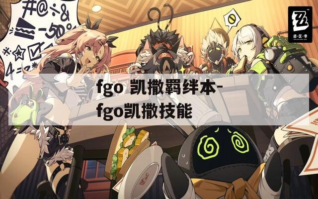 fgo 凯撒羁绊本-fgo凯撒技能