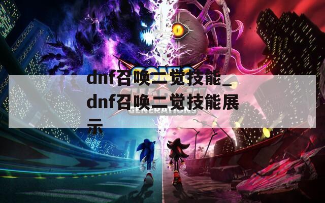 dnf召唤二觉技能_dnf召唤二觉技能展示
