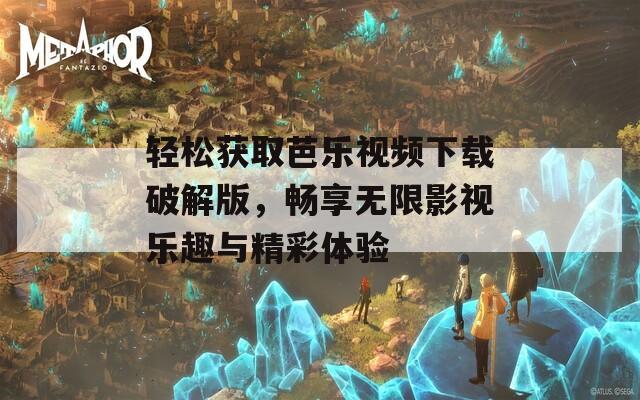 轻松获取芭乐视频下载破解版，畅享无限影视乐趣与精彩体验  第1张