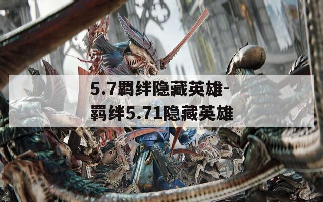 5.7羁绊隐藏英雄-羁绊5.71隐藏英雄