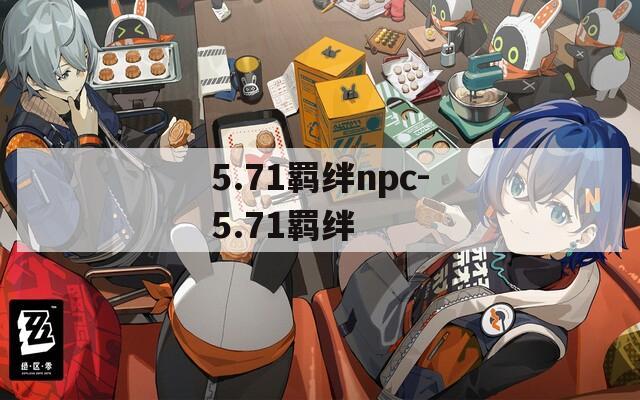 5.71羁绊npc-5.71羁绊  第1张