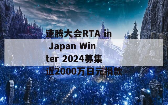 速腾大会RTA in Japan Winter 2024募集近2000万日元捐款