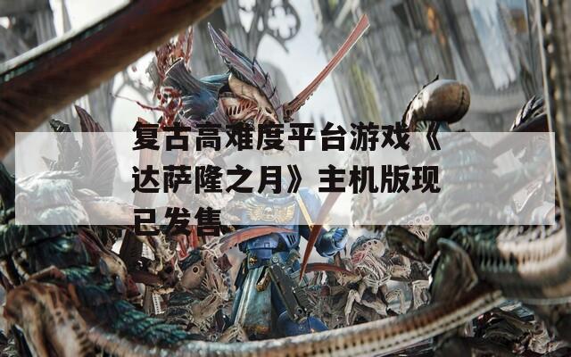 复古高难度平台游戏《达萨隆之月》主机版现已发售