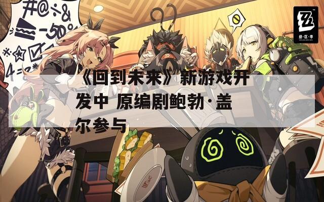 《回到未来》新游戏开发中 原编剧鲍勃·盖尔参与