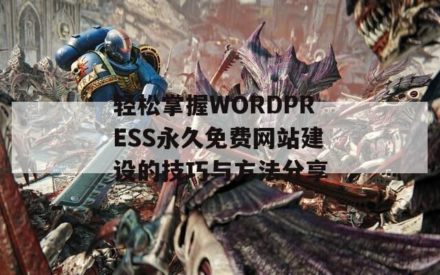 轻松掌握WORDPRESS永久免费网站建设的技巧与方法分享
