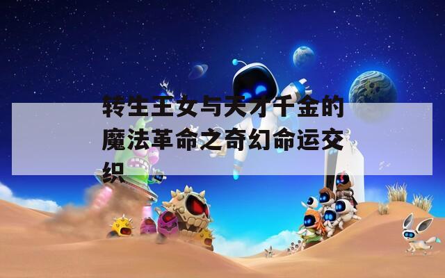 转生王女与天才千金的魔法革命之奇幻命运交织