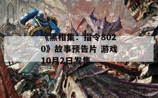 《黑相集：指令8020》故事预告片 游戏10月2日发售
