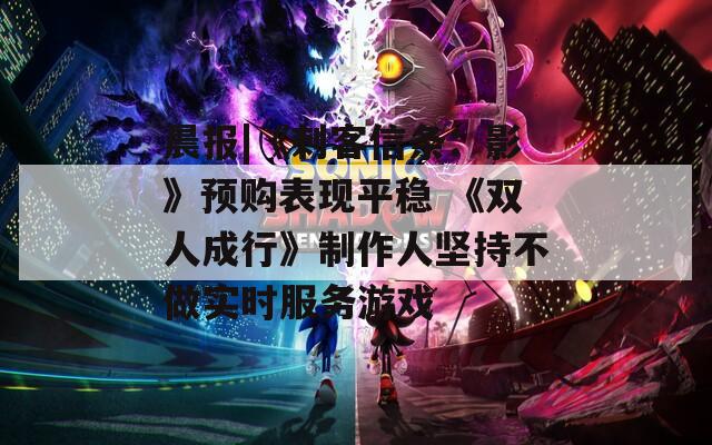 晨报|《刺客信条：影》预购表现平稳 《双人成行》制作人坚持不做实时服务游戏