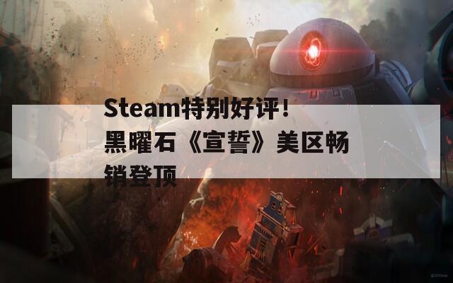 Steam特别好评！黑曜石《宣誓》美区畅销登顶