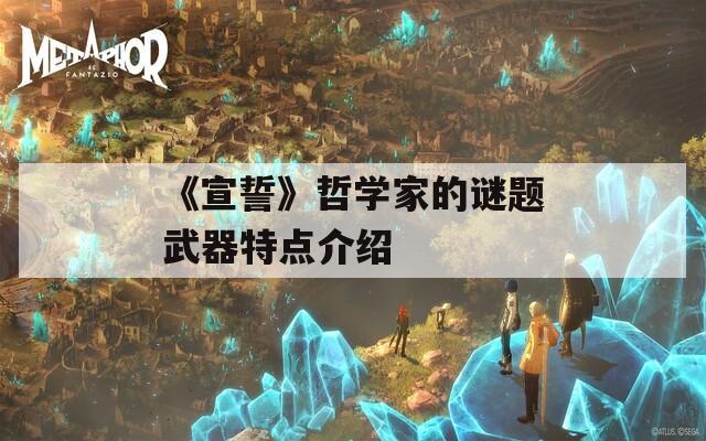 《宣誓》哲学家的谜题武器特点介绍  第1张