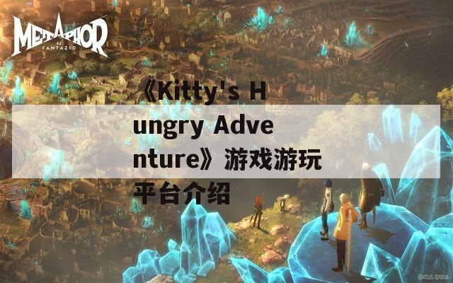 《Kitty's Hungry Adventure》游戏游玩平台介绍