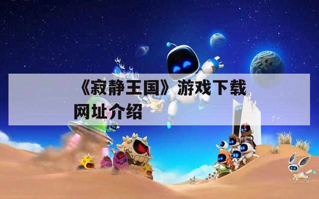 《寂静王国》游戏下载网址介绍