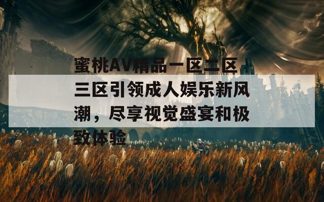 蜜桃AV精品一区二区三区引领成人娱乐新风潮，尽享视觉盛宴和极致体验  第1张
