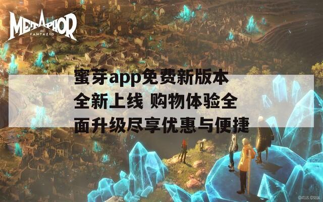 蜜芽app免费新版本全新上线 购物体验全面升级尽享优惠与便捷
