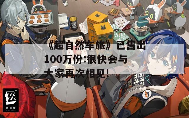 《超自然车旅》已售出100万份:很快会与大家再次相见!