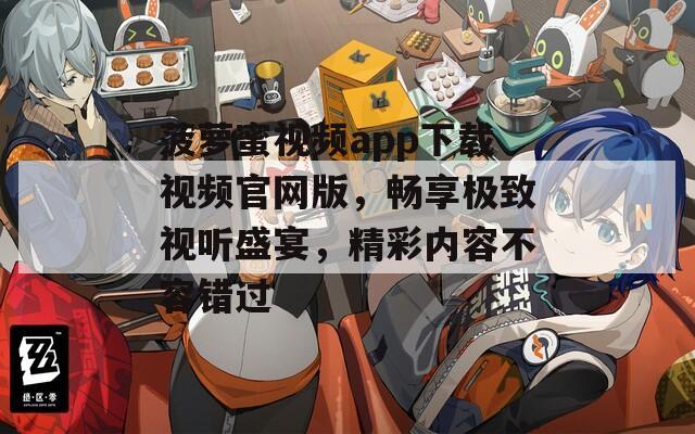 菠萝蜜视频app下载视频官网版，畅享极致视听盛宴，精彩内容不容错过