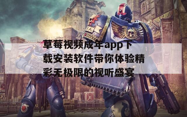 草莓视频成年app下载安装软件带你体验精彩无极限的视听盛宴