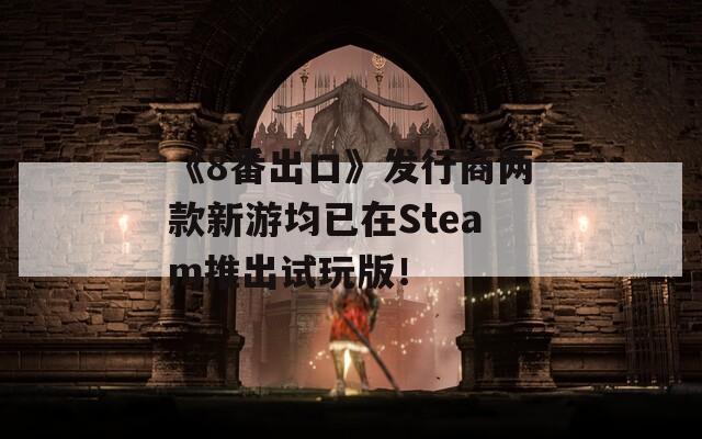 《8番出口》发行商两款新游均已在Steam推出试玩版！