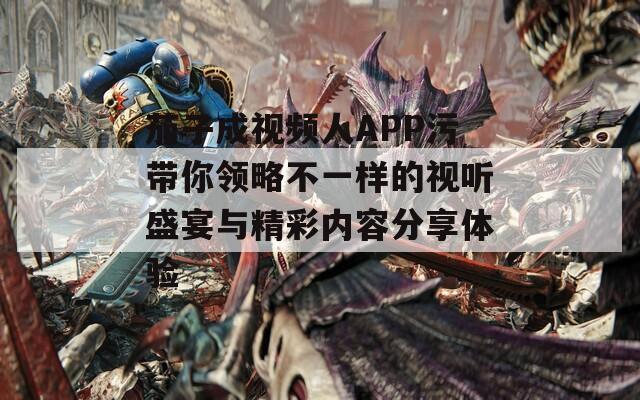 茄子成视频人APP污带你领略不一样的视听盛宴与精彩内容分享体验