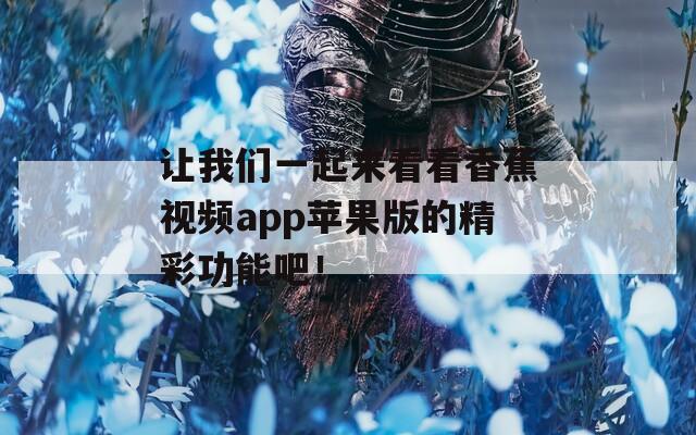 让我们一起来看看香蕉视频app苹果版的精彩功能吧！