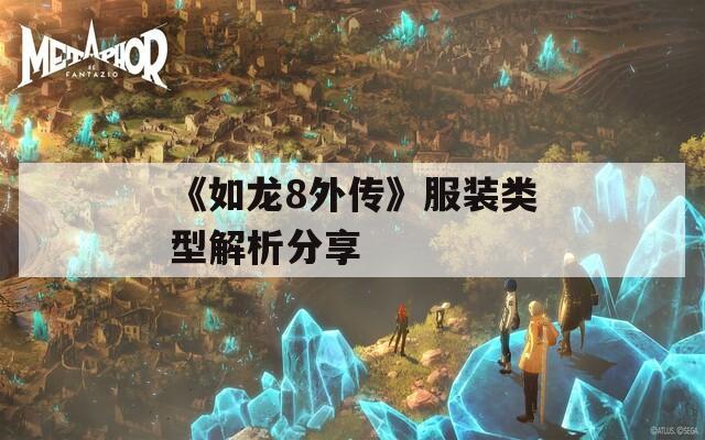 《如龙8外传》服装类型解析分享