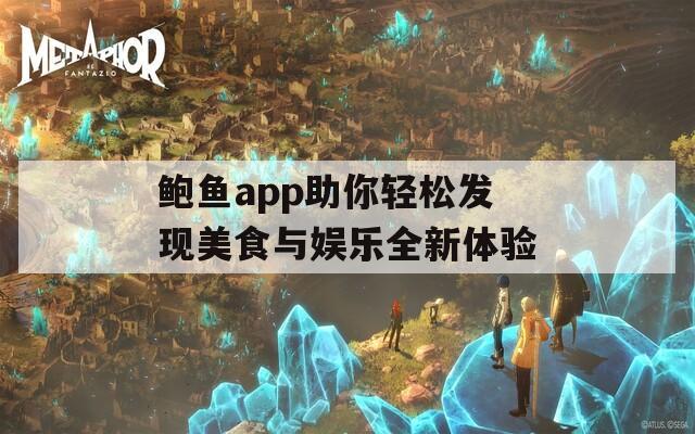 鲍鱼app助你轻松发现美食与娱乐全新体验