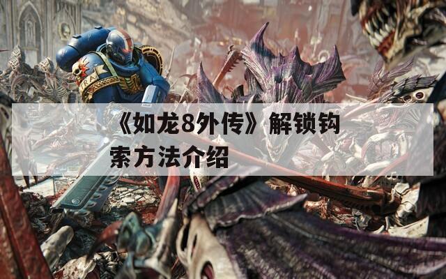 《如龙8外传》解锁钩索方法介绍
