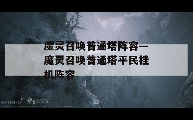 魔灵召唤普通塔阵容—魔灵召唤普通塔平民挂机阵容