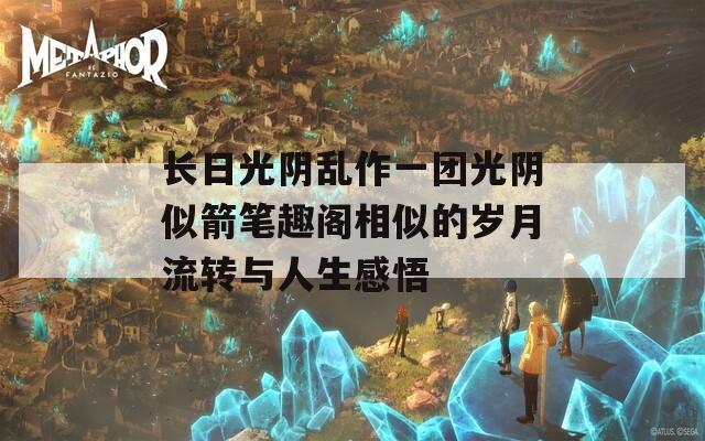 长日光阴乱作一团光阴似箭笔趣阁相似的岁月流转与人生感悟