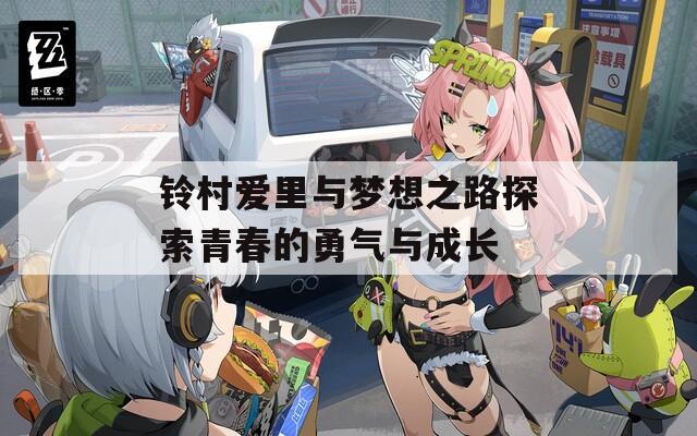 铃村爱里与梦想之路探索青春的勇气与成长
