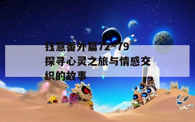 钰慧番外篇72~79探寻心灵之旅与情感交织的故事
