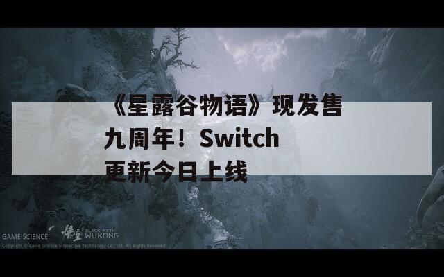 《星露谷物语》现发售九周年！Switch更新今日上线