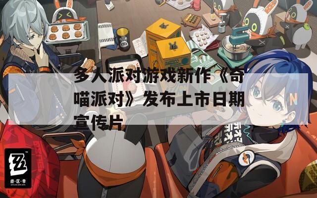 多人派对游戏新作《奇喵派对》发布上市日期宣传片