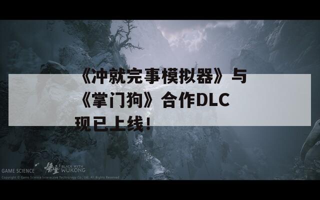 《冲就完事模拟器》与《掌门狗》合作DLC现已上线！