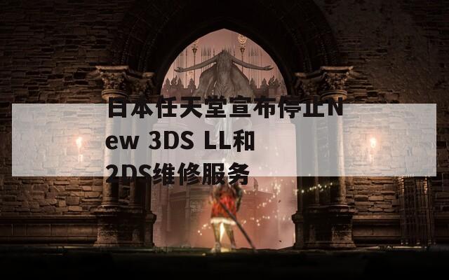 日本任天堂宣布停止New 3DS LL和2DS维修服务
