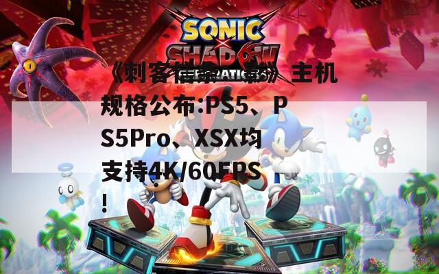 《刺客信条：影》主机规格公布:PS5、PS5Pro、XSX均支持4K/60FPS!