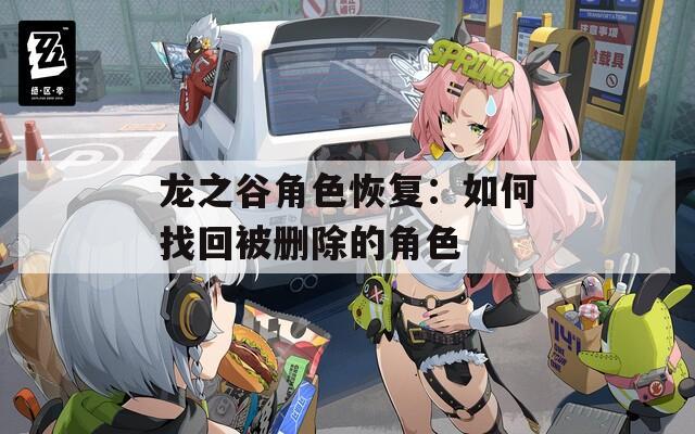 龙之谷角色恢复：如何找回被删除的角色