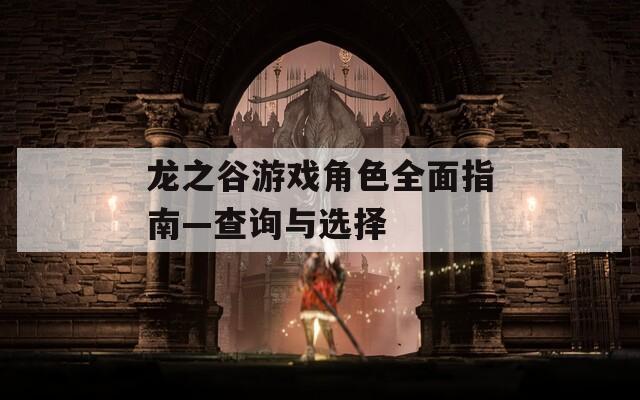 龙之谷游戏角色全面指南—查询与选择