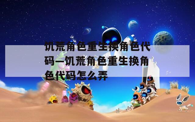 饥荒角色重生换角色代码—饥荒角色重生换角色代码怎么弄