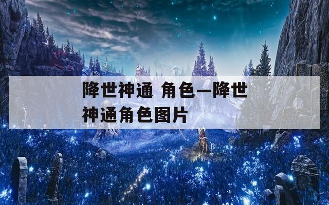 降世神通 角色—降世神通角色图片  第1张