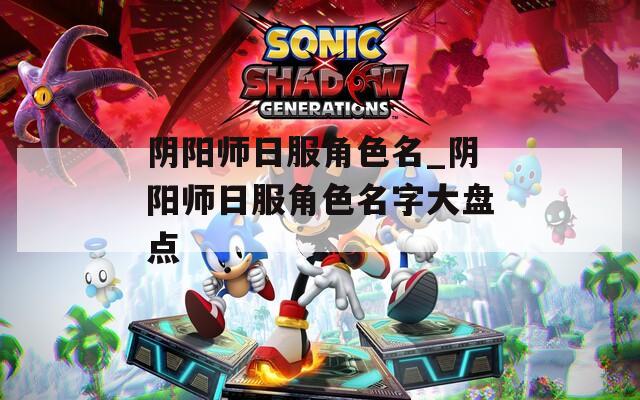 阴阳师日服角色名_阴阳师日服角色名字大盘点